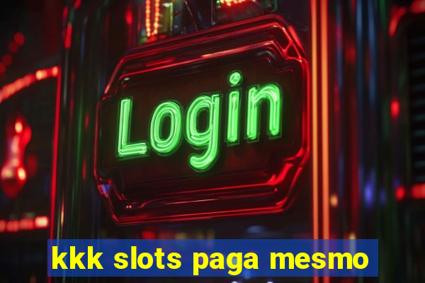 kkk slots paga mesmo